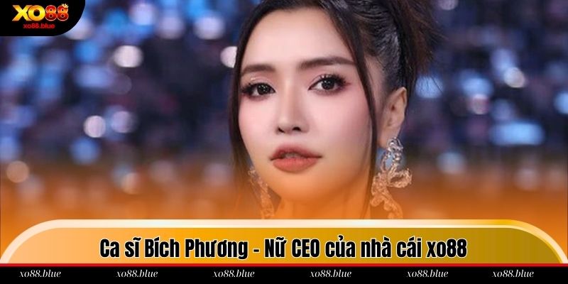 Ca Sĩ Bích Phương Ca sĩ Bích Phương - Nữ CEO của nhà cái xo88