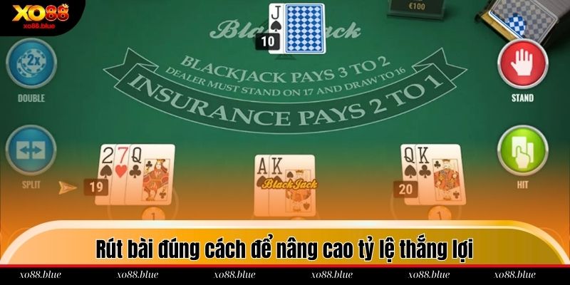 Cách Chơi Blackjack Chuẩn Xác Giúp Tối Ưu Tỷ Lệ Thắng Rút bài đúng cách để nâng cao tỷ lệ thắng lợi