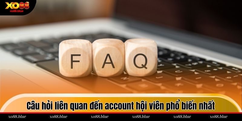 Câu Hỏi Thường Gặp Câu hỏi liên quan đến account hội viên phổ biến nhất tại xo88