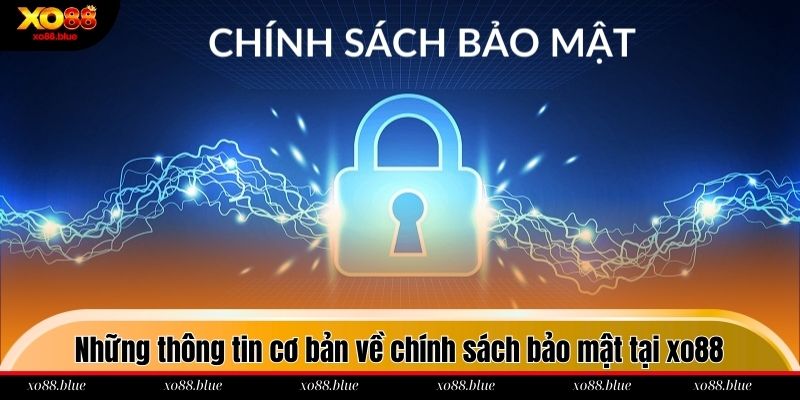 Chính Sách Bảo Mật Những thông tin cơ bản về chính sách bảo mật tại xo88