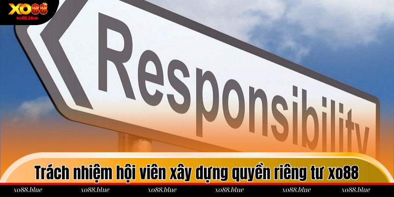 Chính Sách Riêng Tư Trách nhiệm hội viên trong xây dựng quyền riêng tư xo88