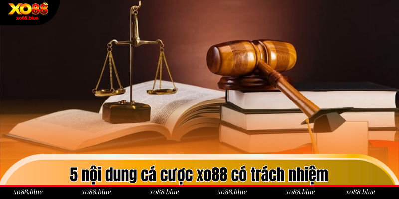 Chơi Có Trách Nhiệm 5 nội dung cá cược xo88 có trách nhiệm