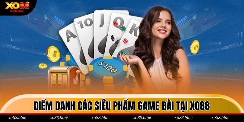 Top các siêu phẩm game bài tại xo88