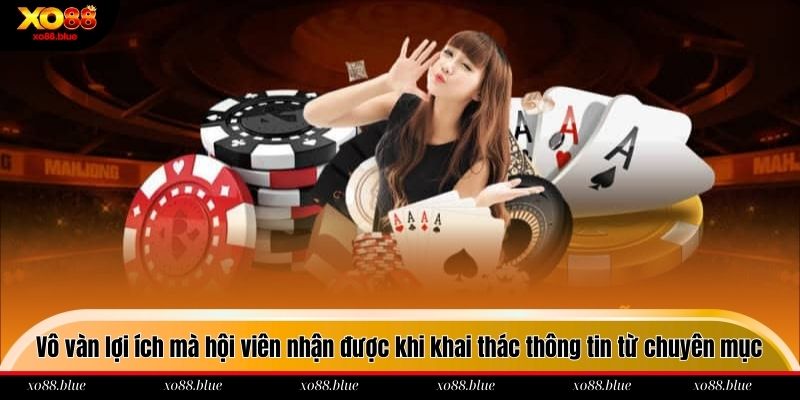 Vô vàn lợi ích mà hội viên nhận được khi khai thác thông tin từ chuyên mục