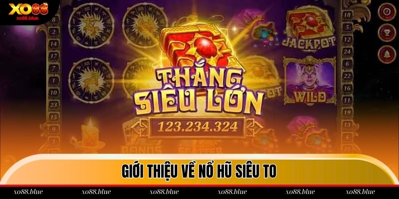 Nổ Hũ Siêu To - Trò Chơi Giải Trí Cá Cược Hấp Dẫn Nhất 2025 Tổng quan về thể loại trò chơi nổ hũ siêu to tại xo88