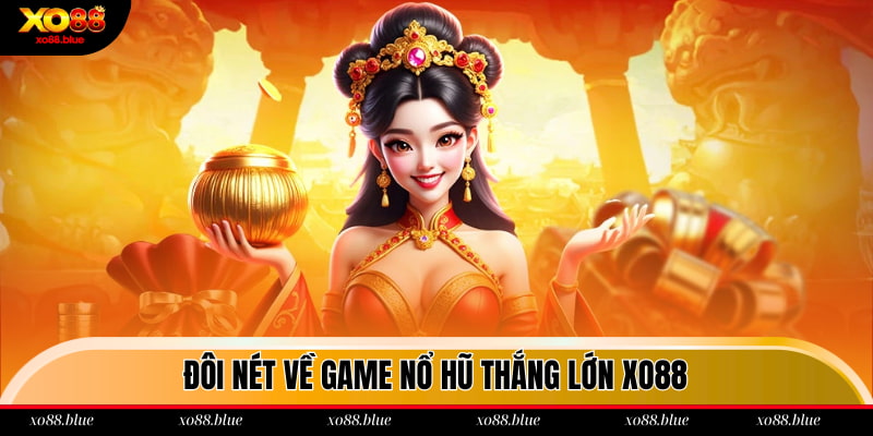 Nổ Hũ Thắng Lớn Xo88 - Săn Jackpot Lên Đến 2 Tỷ Đồng Đôi nét về game nổ hũ thắng lớn xo88