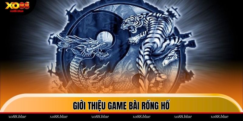 Rồng Hổ Xo88 Giới thiệu về Dragon and Tiger tại xo88