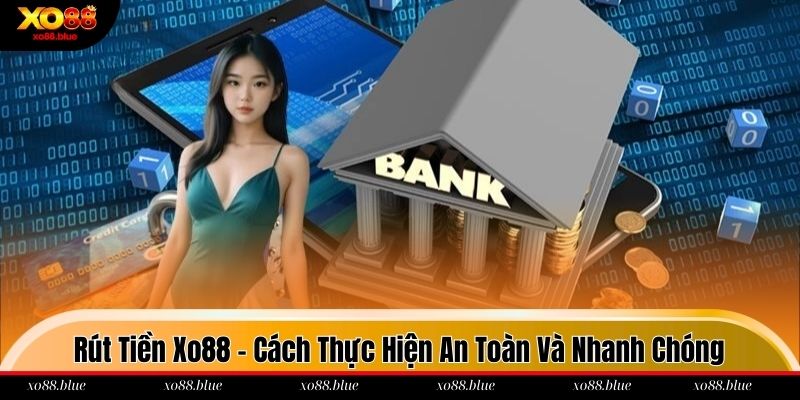 Rút Tiền Xo88 - Cách Thực Hiện An Toàn Và Nhanh Chóng Rút tiền xo88