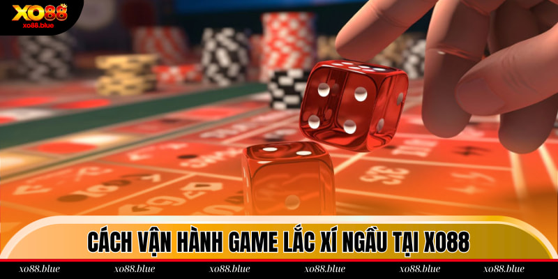 Tài Xỉu Xo88 Cách vận hành game lắc xí ngầu tại xo88